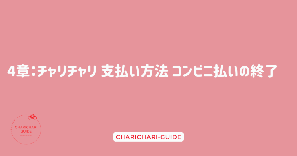 4章：チャリチャリ 支払い方法 コンビニ払いの終了