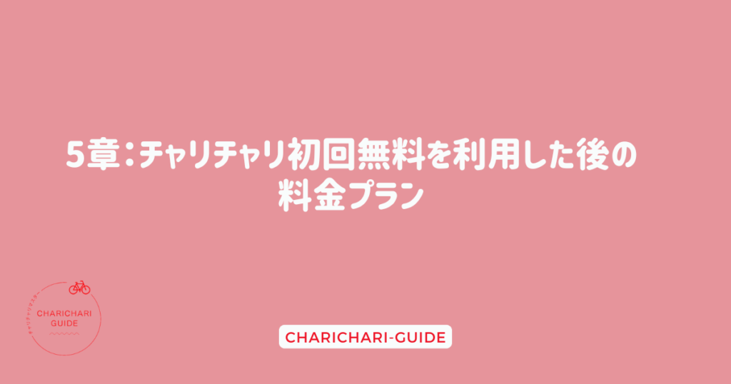 5章：チャリチャリ初回無料を利用した後の料金プラン