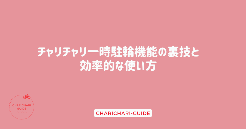 チャリチャリ一時駐輪機能の裏技と効率的な使い方